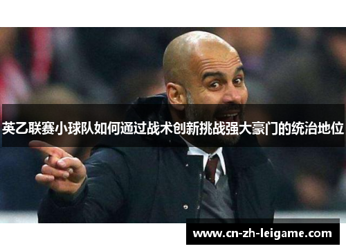 英乙联赛小球队如何通过战术创新挑战强大豪门的统治地位