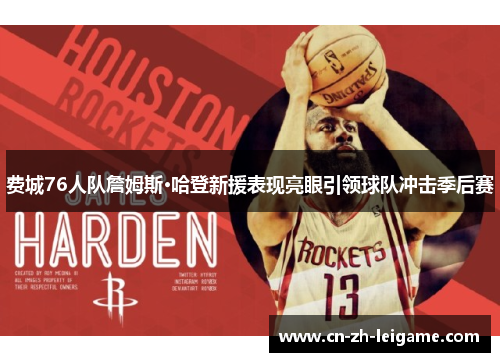 费城76人队詹姆斯·哈登新援表现亮眼引领球队冲击季后赛