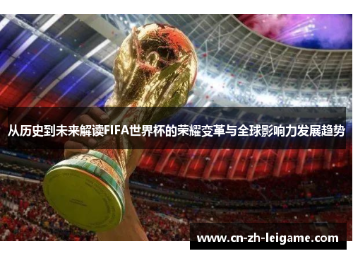 从历史到未来解读FIFA世界杯的荣耀变革与全球影响力发展趋势